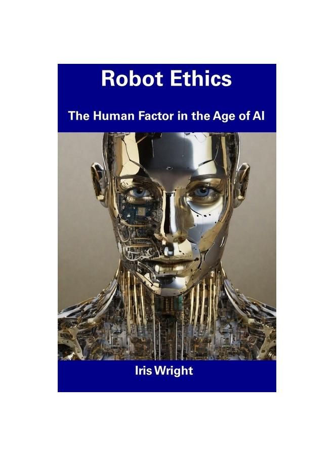 The Robot Ethics : The Human Factor In the Age of AI Book