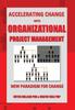 Книга Accelerating Change with Organizational Project Management : The New Paradigm for Change