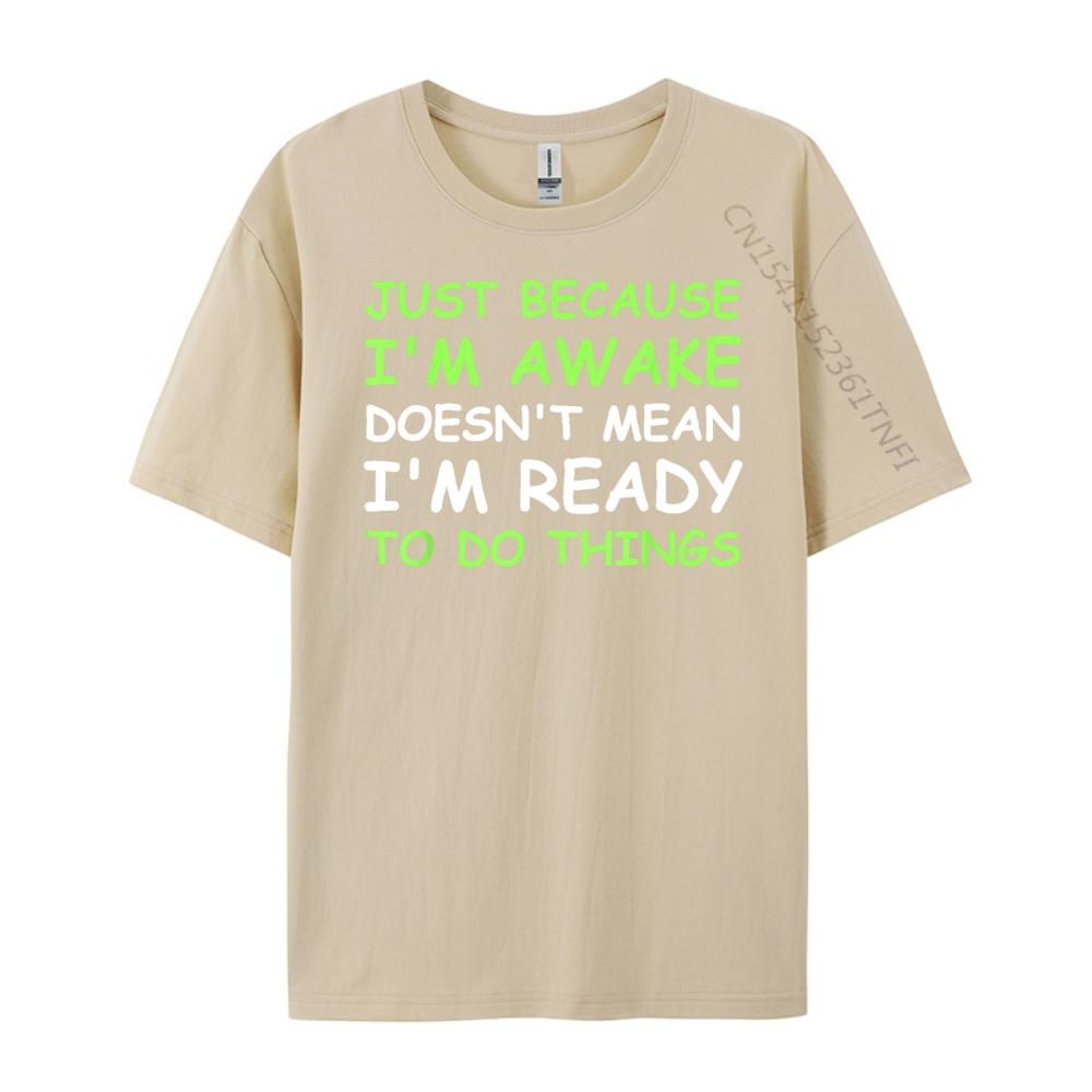 Just Because Im Awake Funny Saying Women Teens Men T Shirts High Quality SOFT Cheap Japan Style Letter Print Tshirts for Men