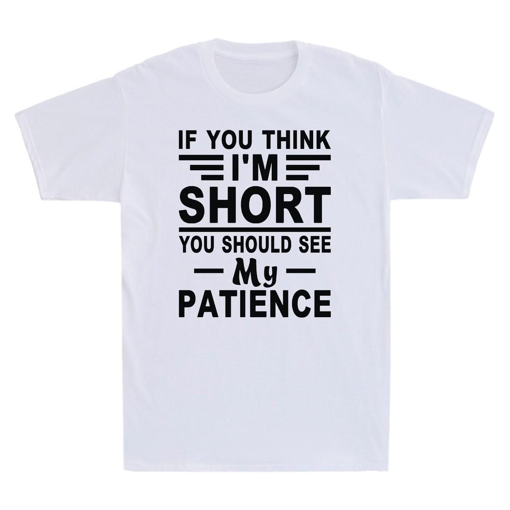 If You Think Im Short You Should See My Patience Funny Saying Unisexs Tshirt