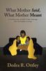 The What Mother Said, What Mother Meant : A Collection of Old-Time Sayings for Everyday Living Book