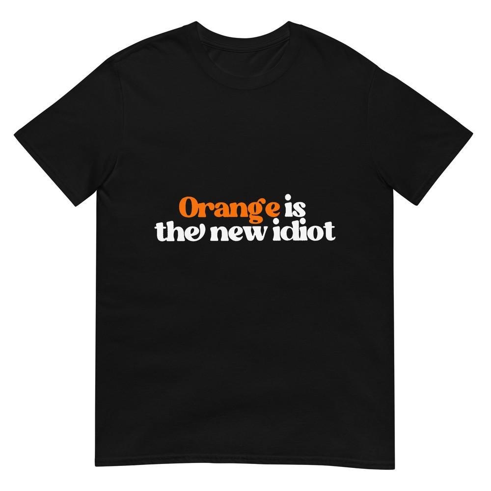 Orange Is The New Idiot TShirt