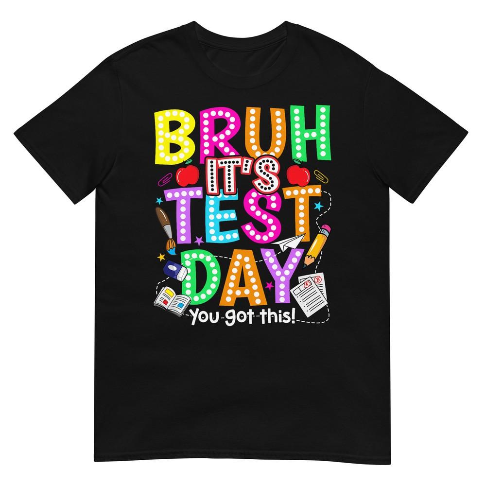 Testing Day Bruh It’s Test Day You Got This Teacher Student T-Shirt
