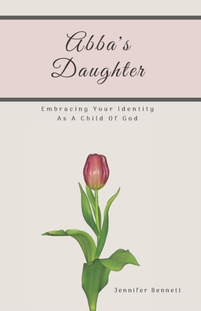 The Abba's Daughter : Embracing Your Identity As A Child Of God Book
