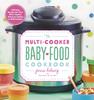 Книга The Multi-Cooker Baby Food Cookbook : 100 Easy Recipes for Your Slow Cooker, Pressure Cooker, or Multi-Cooker
