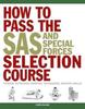 Книга How To Pass the SAS and Special Forces Selection Course : Fitness, Nutrition, Survival Techniques, Weapon Skills