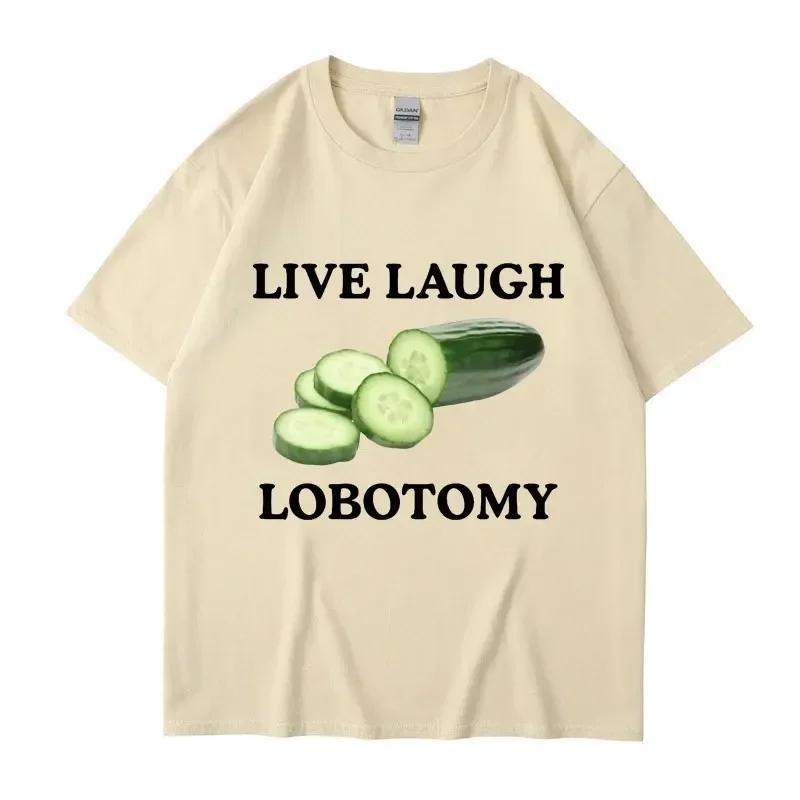 Live Laughing lobotomy cucumbers Fun mee creative t-shirt humor casual t-shirt Top streetwear