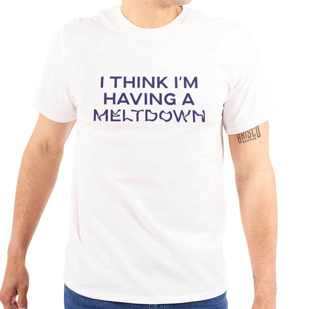 Funny Sarcastic I Think Im Having A Meltdown Womens or Mens Crewneck T Shirt Tee
