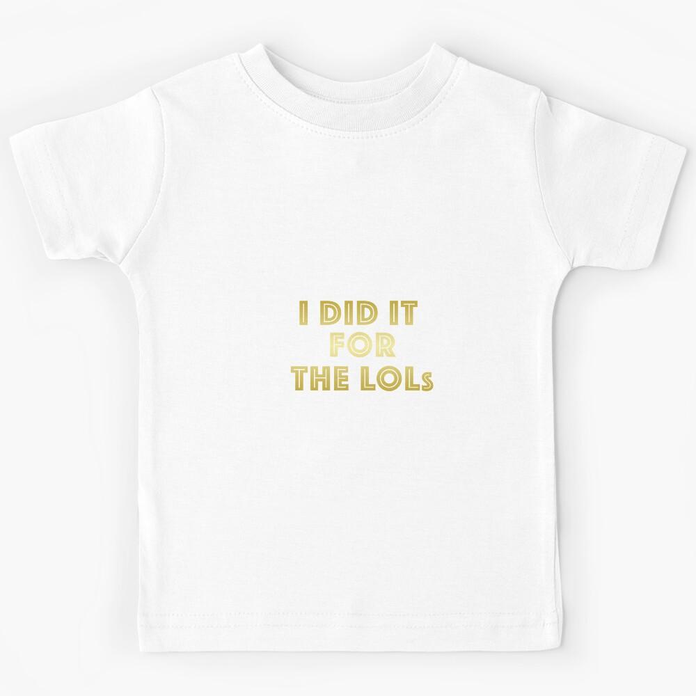 I did it for the Lols! Comedy Gold Kids T-Shirt