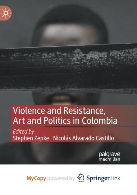 The Violence and Resistance, Art and Politics In Colombia Book