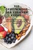 Книга Die Geheimnisse Der Veganen Kuche : Koestliche Rezepte, Auch Fur Anfanger Einfach Zu Machen