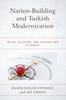 The Nation-Building and Turkish Modernization : Islam, Islamism, and Nationalism In Turkey Book