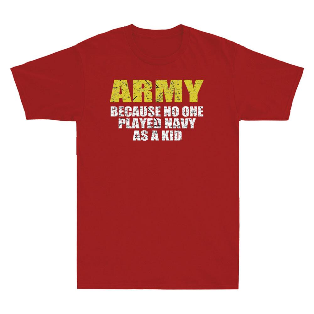 Army Because No One Played Navy As A Kid Funny Saying Gift Vintage Unisexs Tshirt
