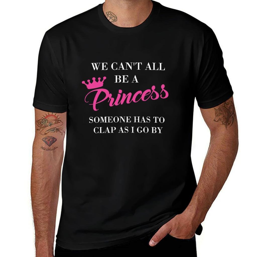 We Cant All Be A Princess Someone Has To Clap As I Go By TShirt Big and Tall Loose Fit TShirt