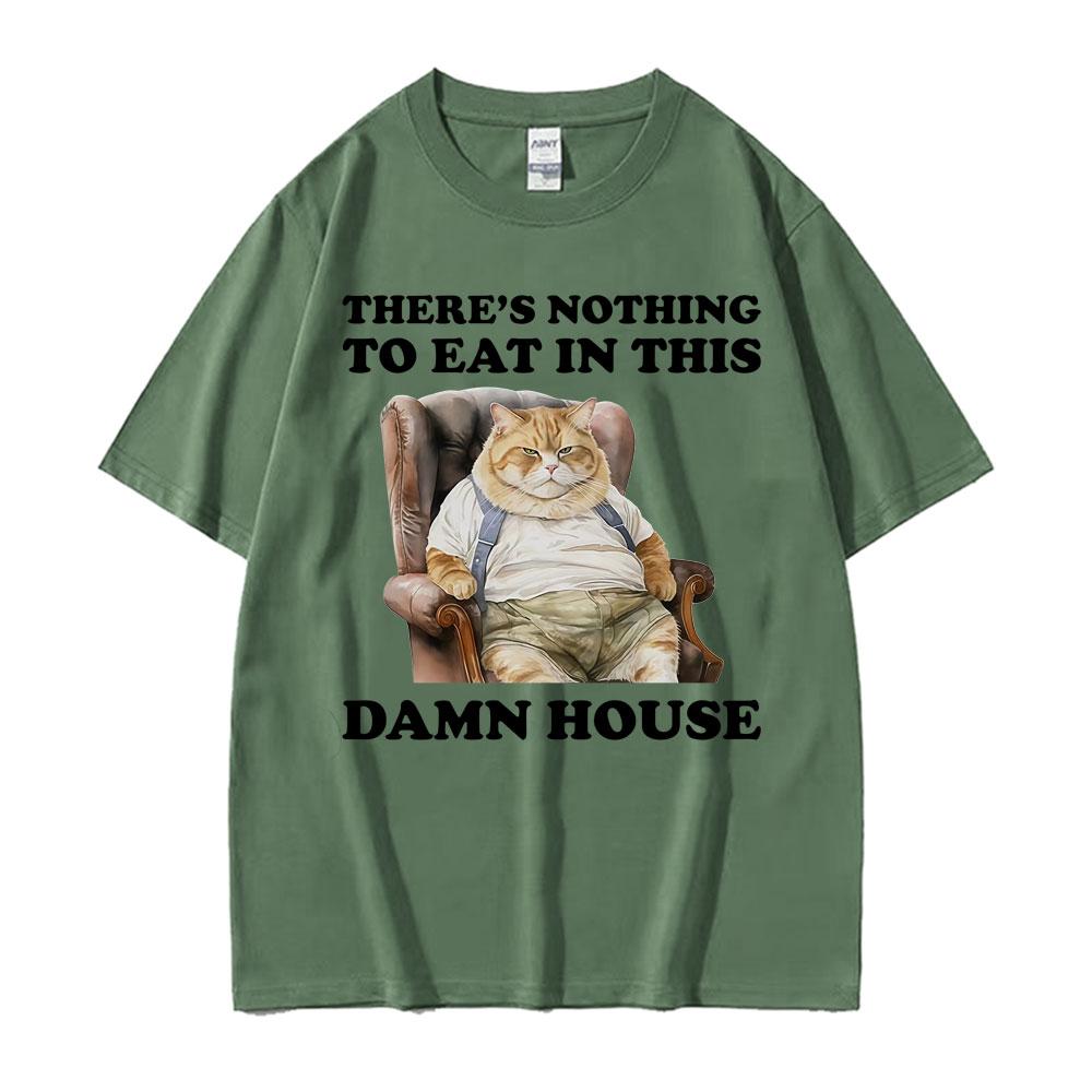Theres Nothing To Eat in This Damn House Funny Cat Meme T Shirt for Unisex Women Retro Classic Humor Tshirt Summer Loose Tshirts