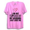 Im Not Spoiled Valentines TShirt Funny Love Quote Tee