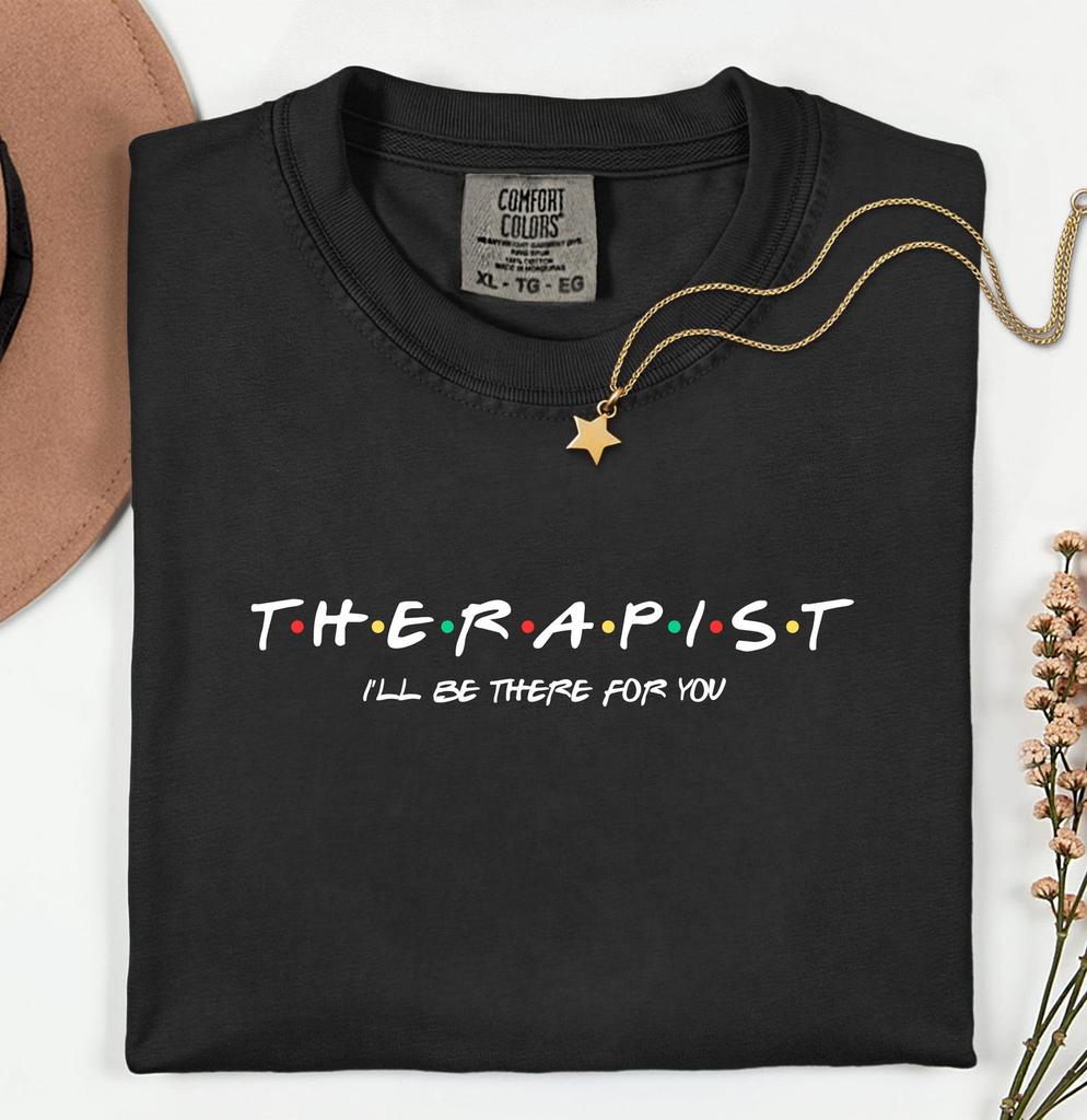 Therapist I'll Be There For You Shirt , Comfort Colors T Shirt , Therapist T Shirt , Friends TV Show Shirt , Funny Therapist Shirt