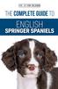 Книга The Complete Guide To English Springer Spaniels : Learn the Basics of Training, Nutrition, Recall, Hunting, Grooming, Health Care and More