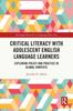 The Critical Literacy with Adolescent English Language Learners : Exploring Policy and Practice In Global Contexts Book