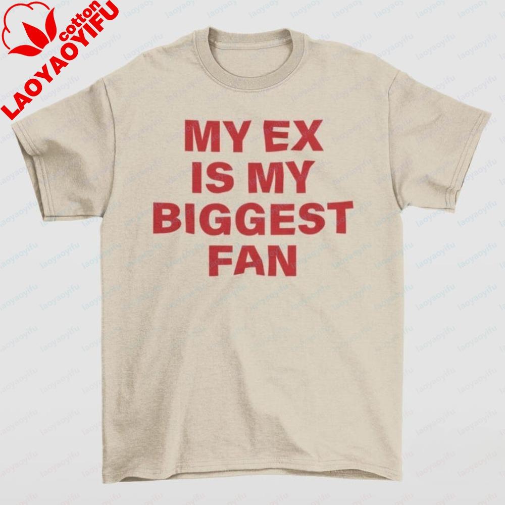 My Ex Is My Biggest Fan T-Shirt Funny Sarcastic Humorous Ex friend Wife TShirt Gen Z Saying Quotes Tee Casual Fashion Tees