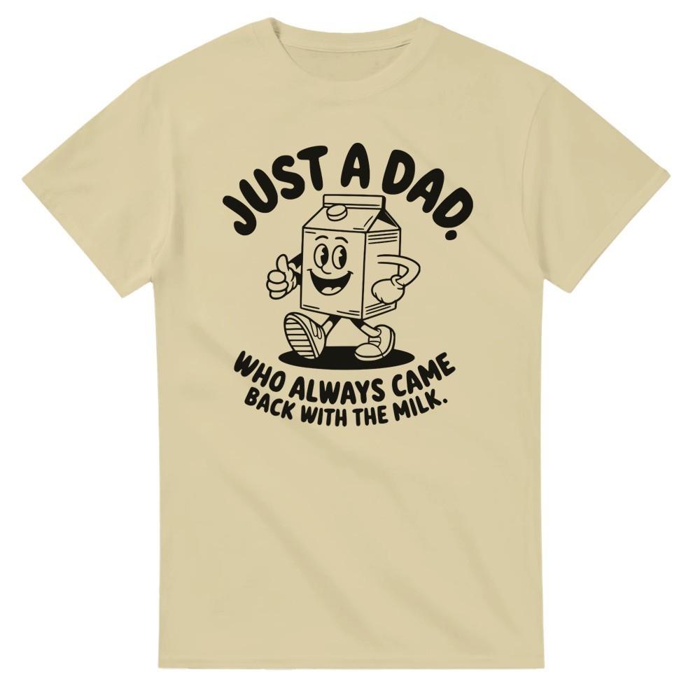 Just a Dad that Always Came Back with the Milk T-Shirt