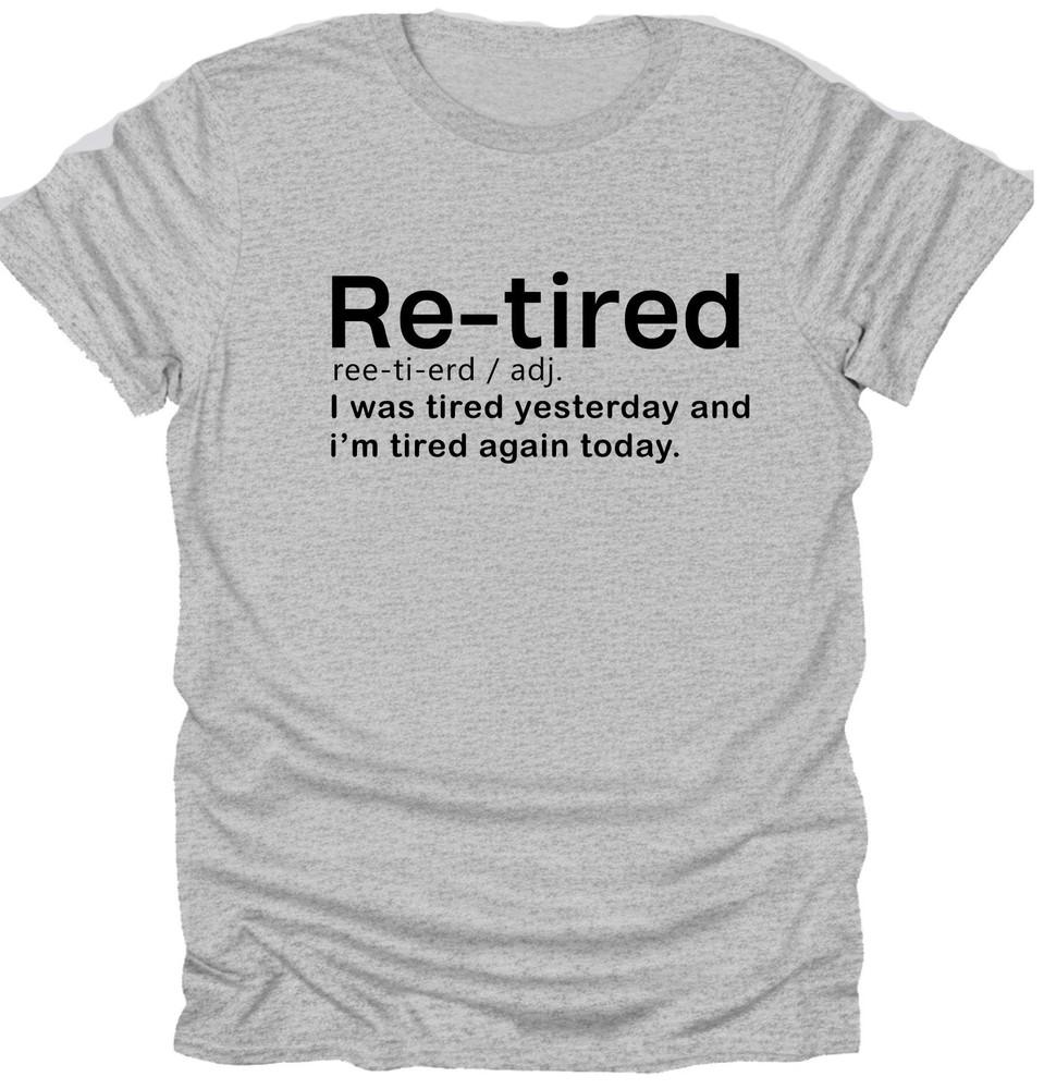 Retired Relatable Tee I was tired yesterday and today funny tshirt novelty