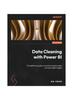 Книга Data Cleaning with Power BI : The Definitive Guide To the Subtle Art of Transforming Dirty Data Into Actionable Insights