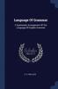 Книга Language Of Grammar : A Systematic Arrangement Of The Language Of English Grammar