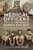 Книга Medical Officers On the Infamous Burma Railway : Accounts of Life, Death and War Crimes by Those Who Were There With F-Force