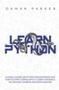 Книга Learn Python : A Crash Course On Python Programming And How To Start Coding With It. Learn The Basics Of Machine Learning And Data Analysis