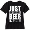Just One More Beer I Promise T Shirt Funny Drinking Alcohol Party