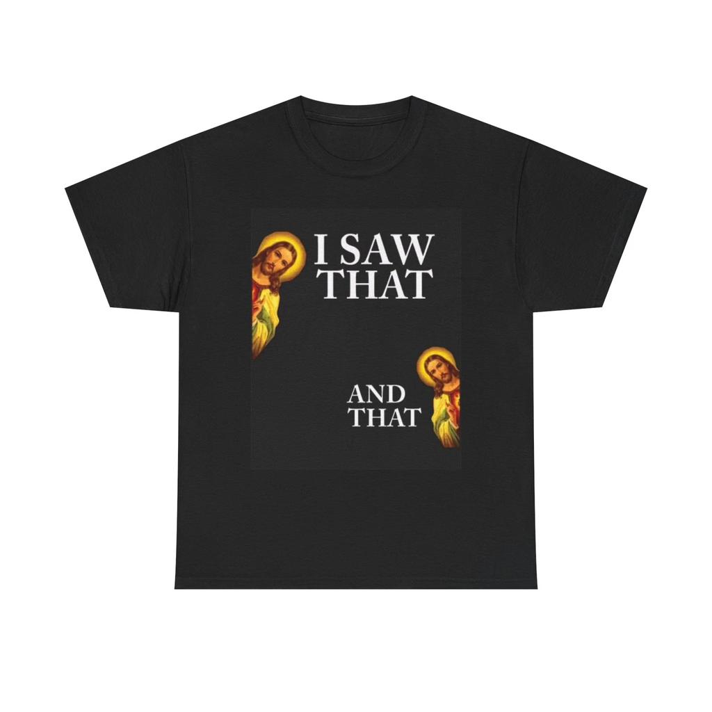 Men's and Women's T-shirts I Saw That And That Jesus Graphic