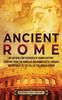 Книга Ancient Rome : An Enthralling Overview of Roman History, Starting From the Romulus and Remus Myth Through the Republic To the Fall of the Roman Empire