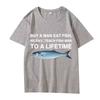 Buy A Man Eat Fish He Day Teach Fish Man To A Lifetime Funny Meme T Shirt Men Women 100% Cotton Short Sleeve Summer Unisex Tops
