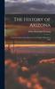 Книга The History of Arizona : From the Earliest Times Known To the People of Europe To 1903