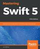 Книга Mastering Swift 5 : Deep Dive Into the Latest Edition of the Swift Programming Language, 5th Edition
