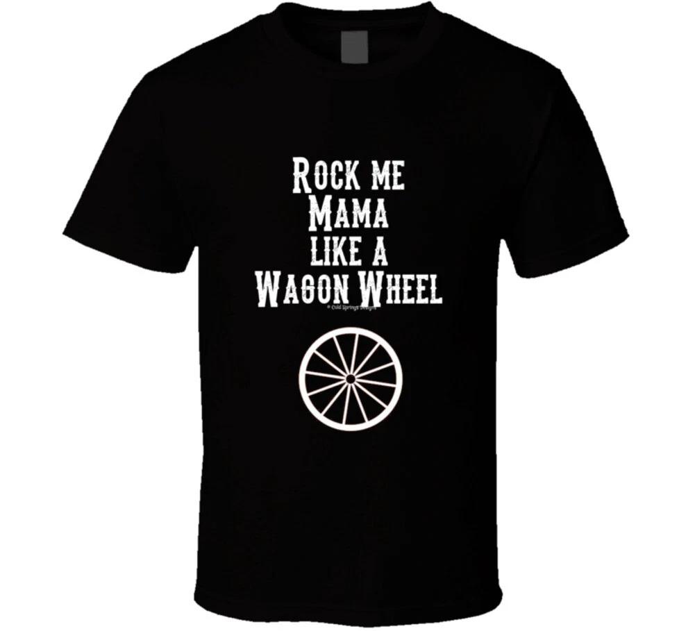 Rock Me Mama Like A Wagon Wheel Gift T Shirt