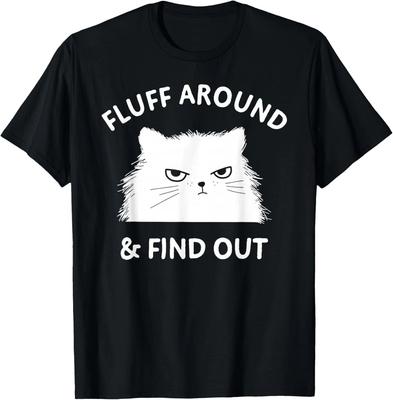 Fluff Around Funny Sarcastic Cat Funny Quote Fun Unisex T-Shirt