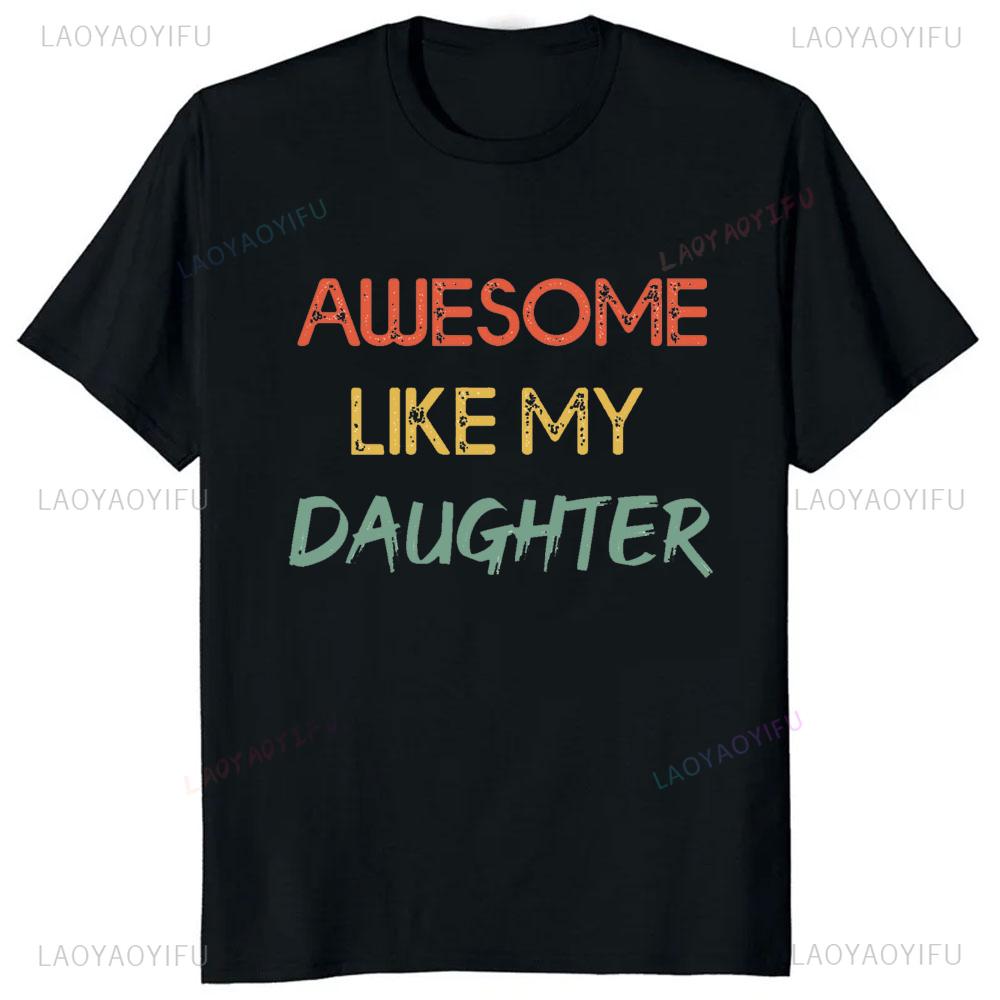 Awesome Like My Daughter Tshirt Casual Fashion Loose Summer Style Dad Fathers Day Tshirt Comfort Breathe Hip Hop Male T Shirt