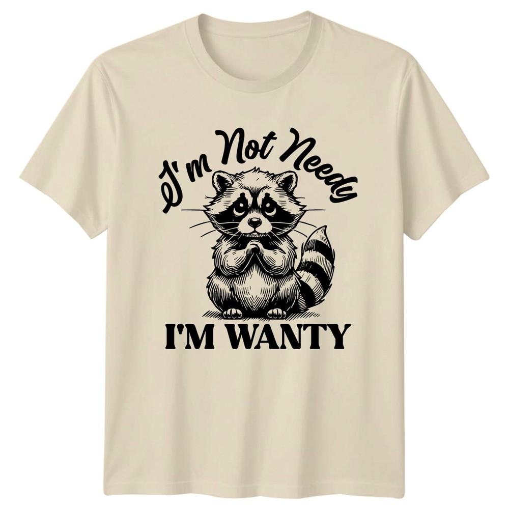 Im Not Needy Im Wanty TShirt Raccoon Humor Animal Birthday Gift For Him And Her