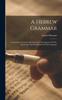 The A Hebrew Grammar : Containing A Copious And Systematic Development Of The Etymology And Punctuation Of That Language Book