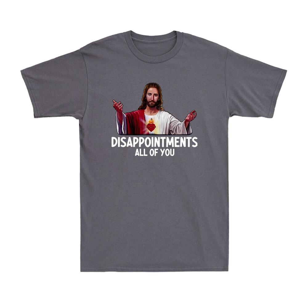 Disappointments All Of You Funny Jesus Christian Saying Sarcastic Men's T-Shirt
