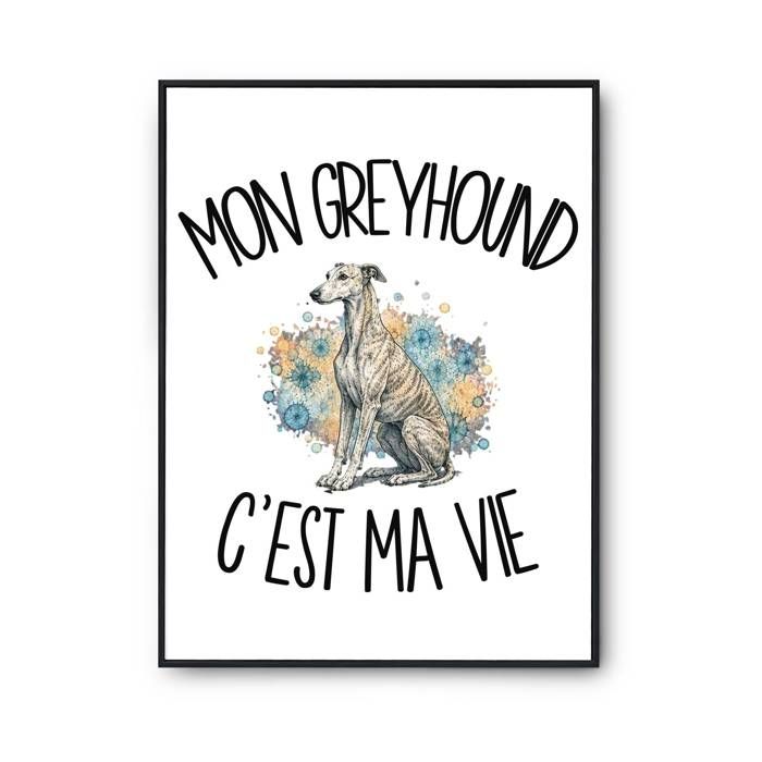 Poster Mon Greyhound c'est ma vie | Affiche Papier Photo 310 g Finition Perlée Format Taille A2 | Décoration Murale Salon Chambre