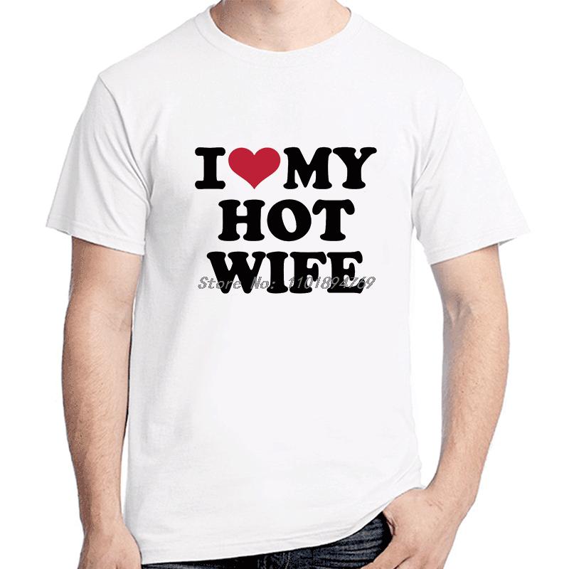 I Love My Hot Wife Fashion Graphic T Shirts Birthday Gifts Cotton Tshirt Summer Short Sleeve Tee High Quality Unisexs Clothes