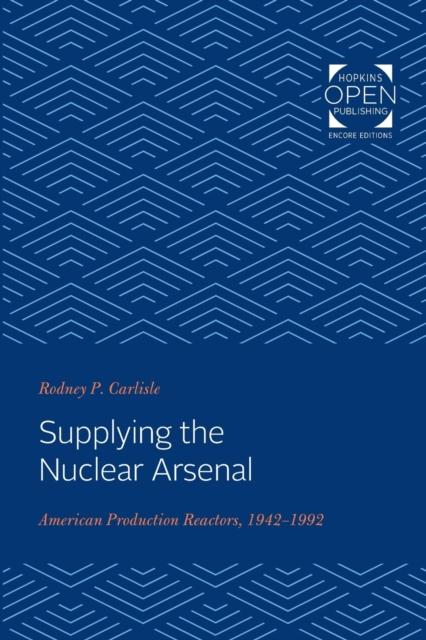 The Supplying the Nuclear Arsenal : American Production Reactors, 1942-1992 Book