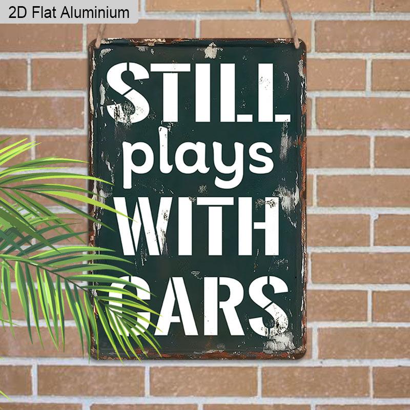 2D Flat 1pc Retro Car Humor Vintage Aluminum Sign "Still Plays with Cars" – Funny Gift for Car Lovers Home Garage Man Cave Decor 7.87"x11.81"
