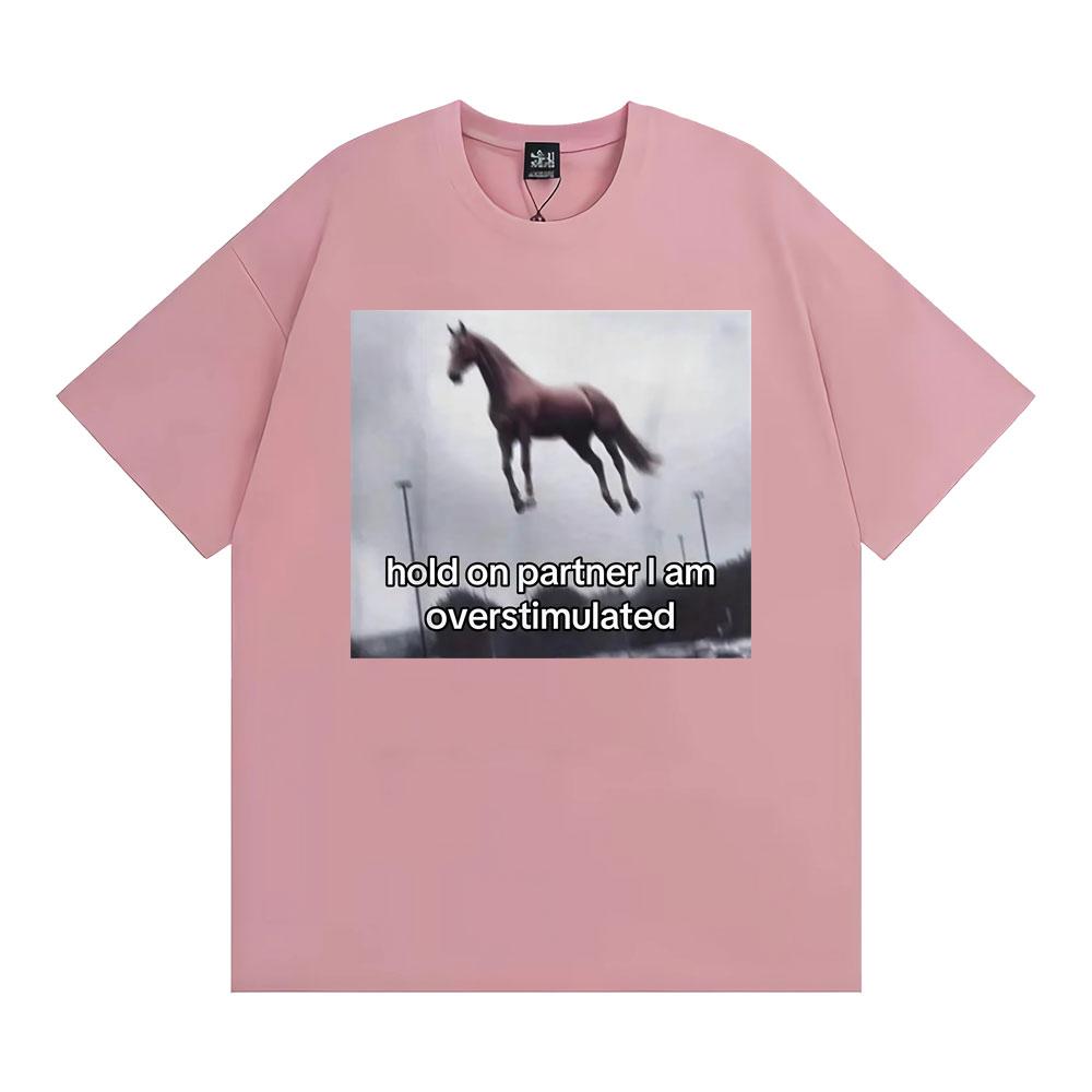 Hold on Partner I Am Overstimulated Horse T Shirt Funny Anxiety Meme Tshirts Men Women Fashion Casual Humor Short Sleeve Tshirt