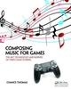 Книга Composing Music for Games : The Art, Technology and Business of Video Game Scoring