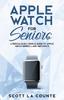 Книга Apple Watch For Seniors : A Ridiculously Simple Guide To Apple Watch Series 4 and WatchOS 5 : 1