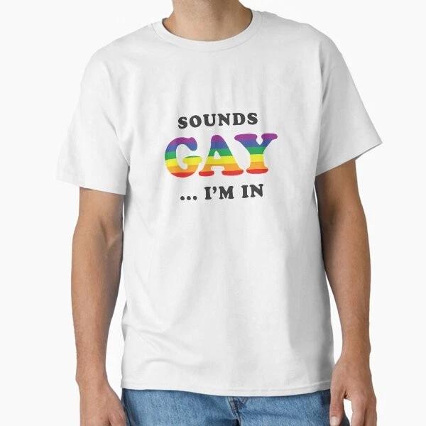 Sounds Gay Im In Classic Tshirt Tshirt Made In Usaus Size S2xl